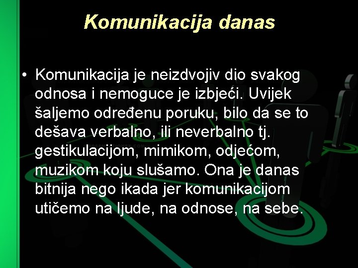 Komunikacija danas • Komunikacija je neizdvojiv dio svakog odnosa i nemoguce je izbjeći. Uvijek