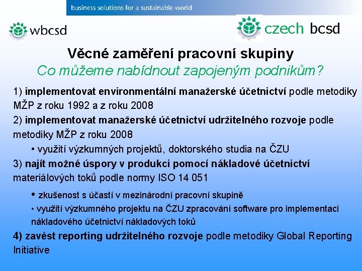 czech bcsd Věcné zaměření pracovní skupiny Co můžeme nabídnout zapojeným podnikům? 1) implementovat environmentální