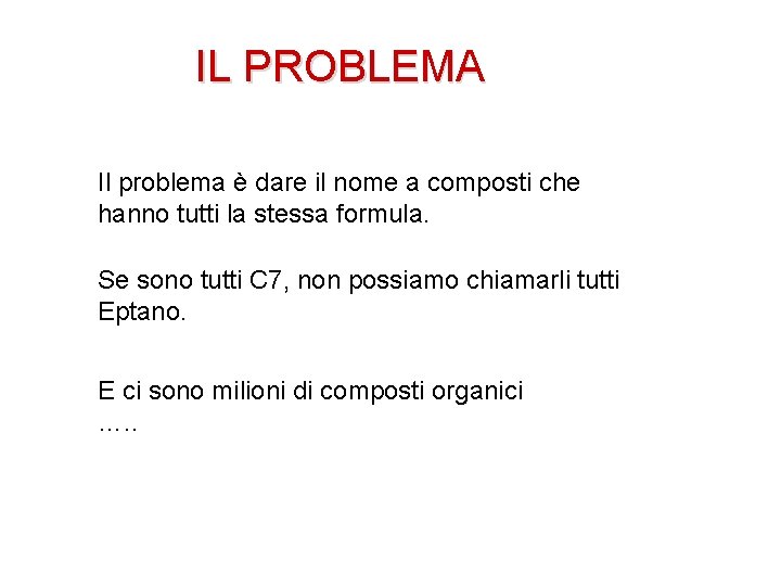 IL PROBLEMA Il problema è dare il nome a composti che hanno tutti la