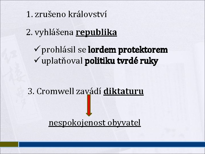 1. zrušeno království 2. vyhlášena republika prohlásil se lordem protektorem uplatňoval politiku tvrdé ruky