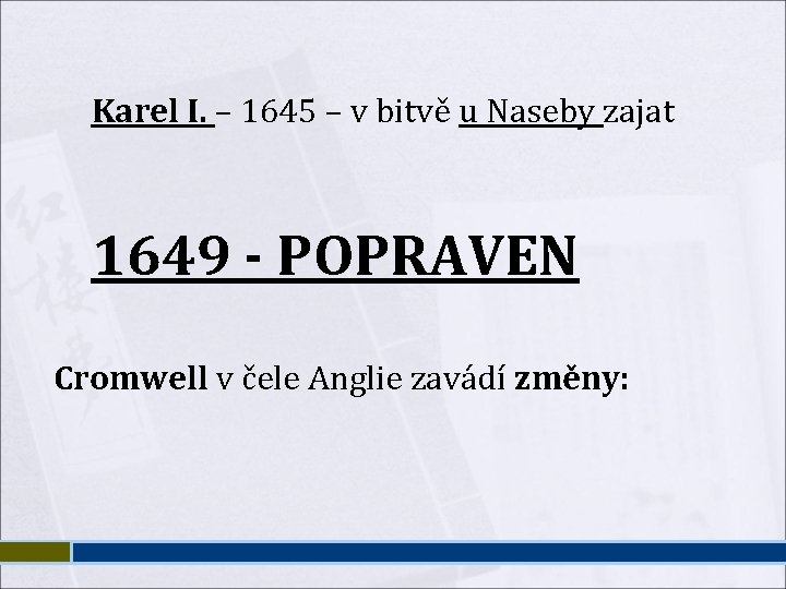 Karel I. – 1645 – v bitvě u Naseby zajat 1649 - POPRAVEN Cromwell