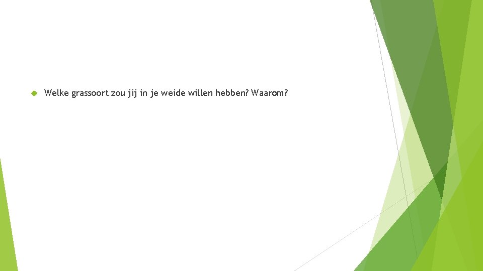  Welke grassoort zou jij in je weide willen hebben? Waarom? 