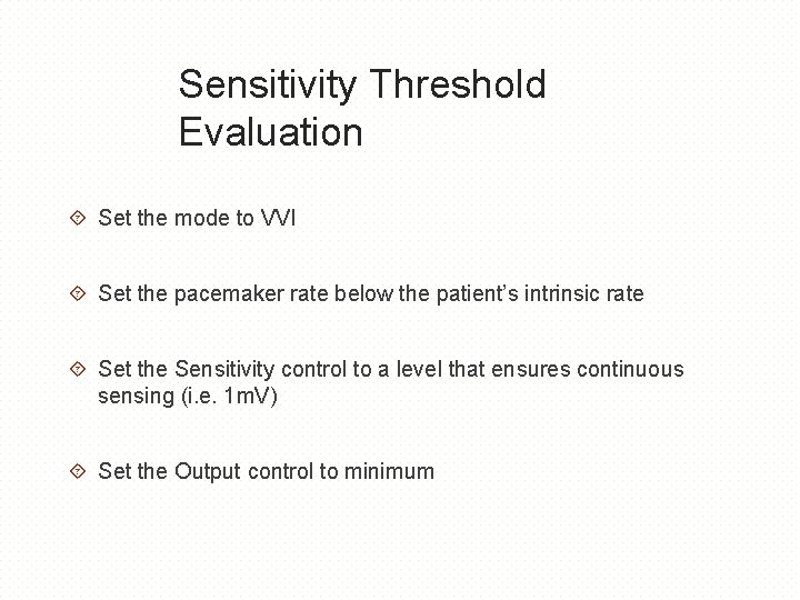 Sensitivity Threshold Evaluation Set the mode to VVI Set the pacemaker rate below the
