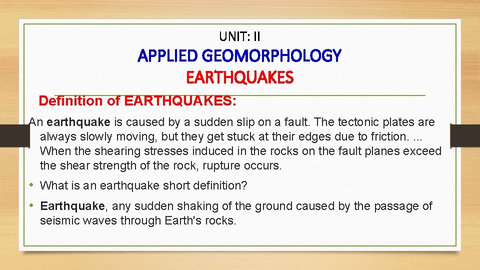 UNIT: II APPLIED GEOMORPHOLOGY EARTHQUAKES Definition of EARTHQUAKES: An earthquake is caused by a