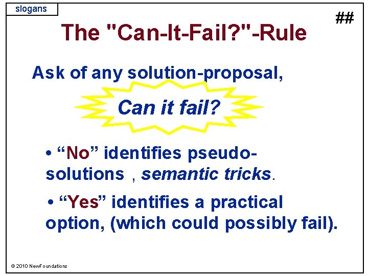 slogans The "Can-It-Fail? "-Rule ## Ask of any solution-proposal, Can it fail? • “No”