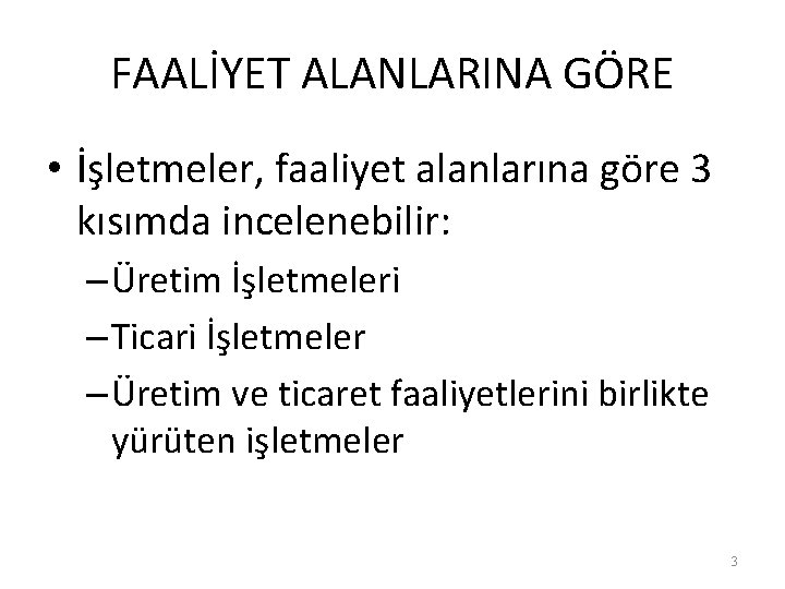 FAALİYET ALANLARINA GÖRE • İşletmeler, faaliyet alanlarına göre 3 kısımda incelenebilir: – Üretim İşletmeleri