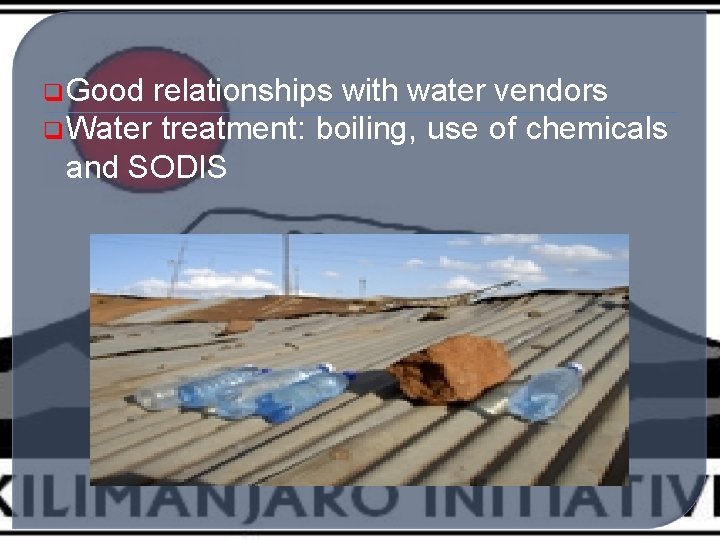 q Good relationships with water vendors q Water treatment: boiling, use of chemicals and