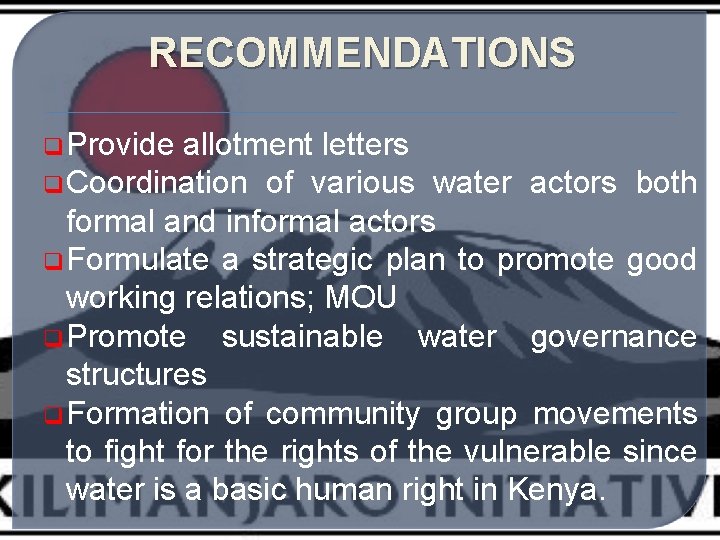 RECOMMENDATIONS q Provide allotment letters q Coordination of various water actors both formal and