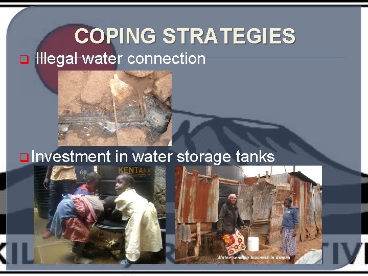 COPING STRATEGIES q Illegal water connection q Investment in water storage tanks 