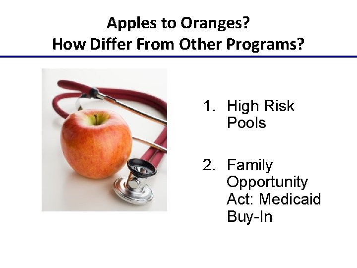 Apples to Oranges? How Differ From Other Programs? 1. High Risk Pools 2. Family