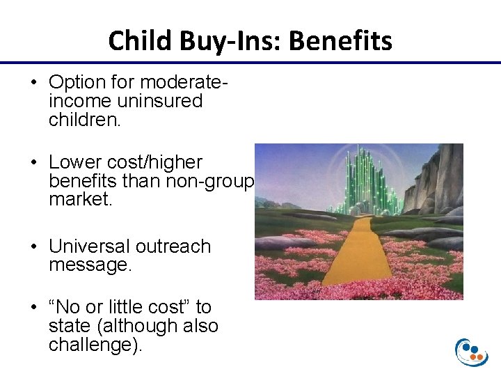 Child Buy-Ins: Benefits • Option for moderateincome uninsured children. • Lower cost/higher benefits than