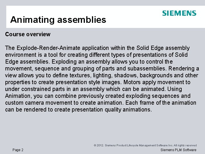 Animating assemblies Course overview The Explode-Render-Animate application within the Solid Edge assembly environment is