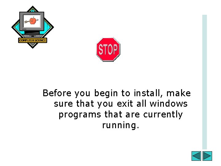 Before you begin to install, make sure that you exit all windows programs that