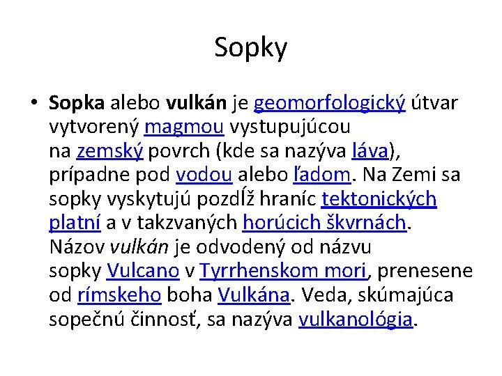 Sopky • Sopka alebo vulkán je geomorfologický útvar vytvorený magmou vystupujúcou na zemský povrch Sopky • Sopka alebo vulkán je geomorfologický útvar vytvorený magmou vystupujúcou na zemský povrch