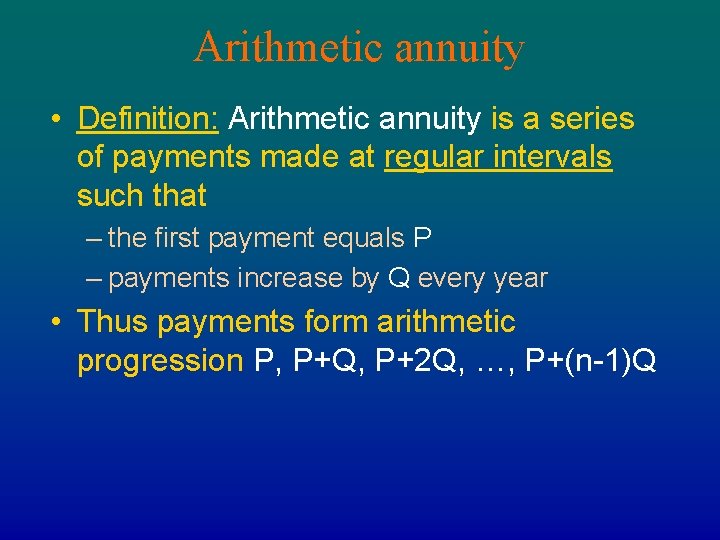 Arithmetic annuity • Definition: Arithmetic annuity is a series of payments made at regular