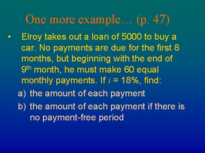 One more example… (p. 47) • Elroy takes out a loan of 5000 to