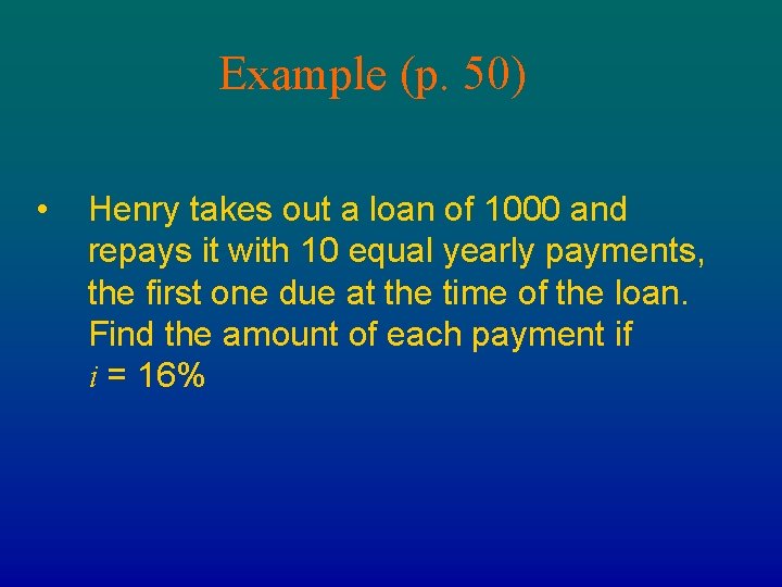 Example (p. 50) • Henry takes out a loan of 1000 and repays it