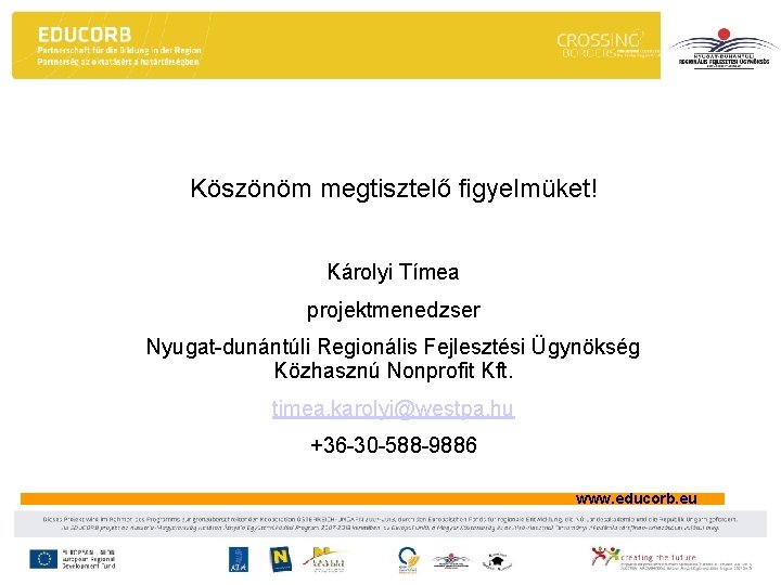 Köszönöm megtisztelő figyelmüket! Károlyi Tímea projektmenedzser Nyugat-dunántúli Regionális Fejlesztési Ügynökség Közhasznú Nonprofit Kft. timea. Köszönöm megtisztelő figyelmüket! Károlyi Tímea projektmenedzser Nyugat-dunántúli Regionális Fejlesztési Ügynökség Közhasznú Nonprofit Kft. timea.