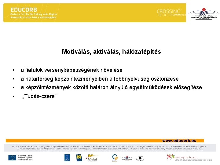 Motíválás, aktiválás, hálózatépítés • a fiatalok versenyképességének növelése • a határtérség képzőintézményeiben a többnyelvűség Motíválás, aktiválás, hálózatépítés • a fiatalok versenyképességének növelése • a határtérség képzőintézményeiben a többnyelvűség