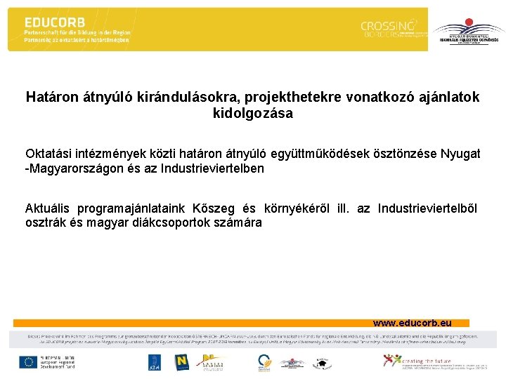 Határon átnyúló kirándulásokra, projekthetekre vonatkozó ajánlatok kidolgozása Oktatási intézmények közti határon átnyúló együttműködések ösztönzése Határon átnyúló kirándulásokra, projekthetekre vonatkozó ajánlatok kidolgozása Oktatási intézmények közti határon átnyúló együttműködések ösztönzése