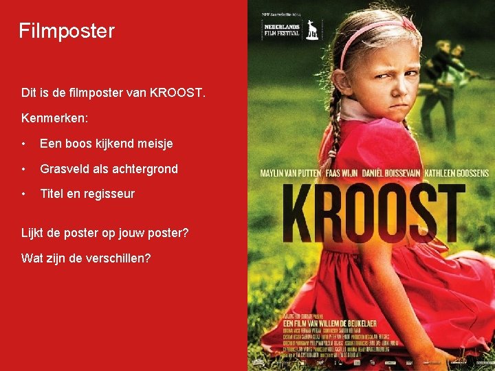 Filmposter Dit is de filmposter van KROOST. Kenmerken: • Een boos kijkend meisje •