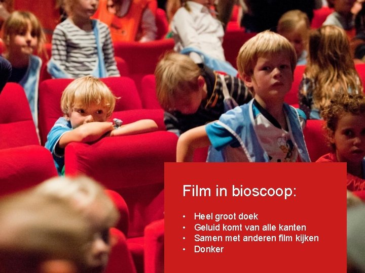 Film in bioscoop: • • Heel groot doek Geluid komt van alle kanten Samen