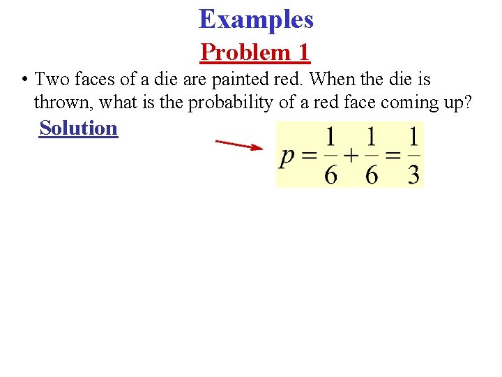 Examples Problem 1 • Two faces of a die are painted red. When the