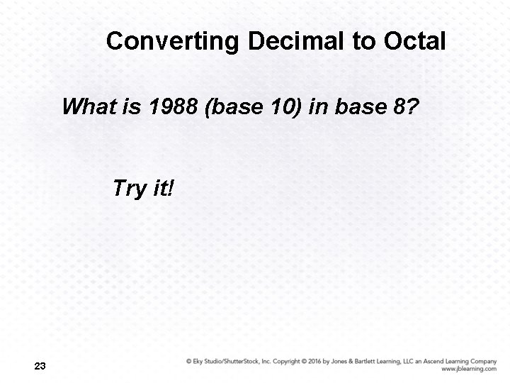 Converting Decimal to Octal What is 1988 (base 10) in base 8? Try it!