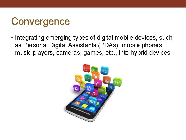 Convergence • Integrating emerging types of digital mobile devices, such as Personal Digital Assistants