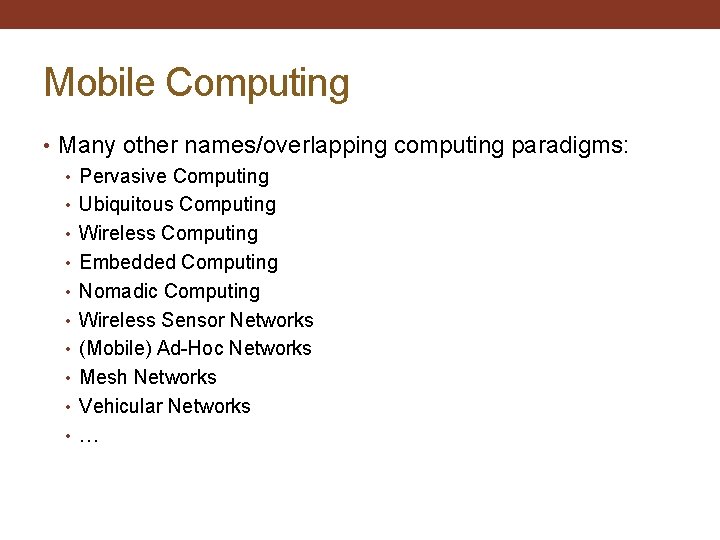 Mobile Computing • Many other names/overlapping computing paradigms: • Pervasive Computing • Ubiquitous Computing