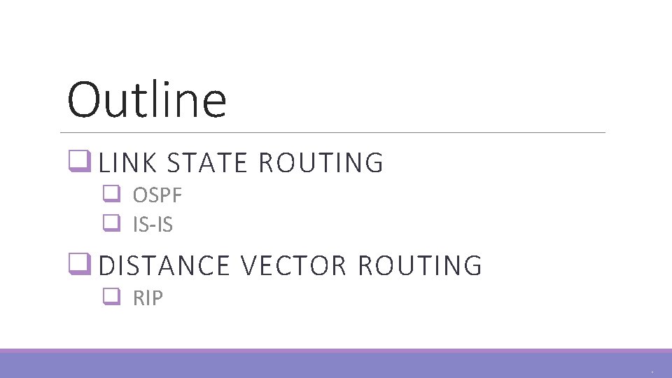 Outline q LINK STATE ROUTING q OSPF q IS-IS q DISTANCE VECTOR ROUTING q