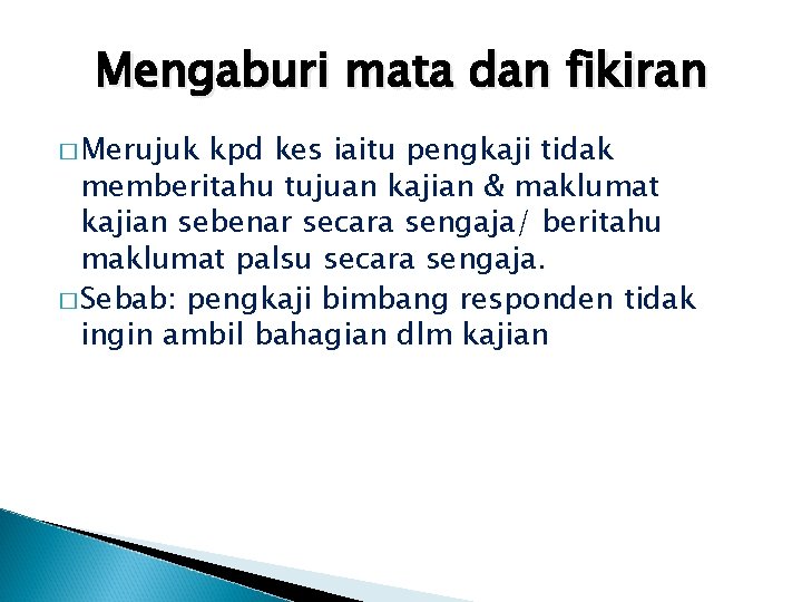 Mengaburi mata dan fikiran � Merujuk kpd kes iaitu pengkaji tidak memberitahu tujuan kajian