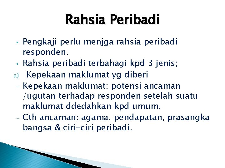 Rahsia Peribadi • • a) - - Pengkaji perlu menjga rahsia peribadi responden. Rahsia