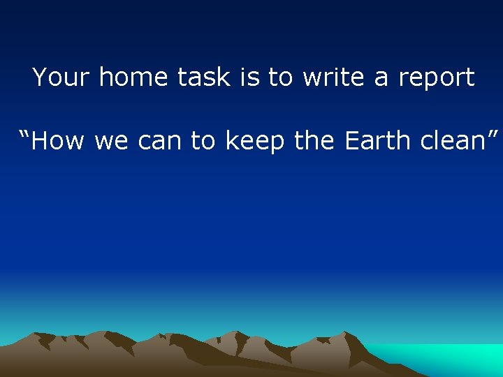 Your home task is to write a report “How we can to keep the