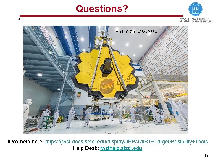 Questions? April 2017 at NASA/GSFC JDox help here: https: //jwst-docs. stsci. edu/display/JPP/JWST+Target+Visibility+Tools Help Desk: