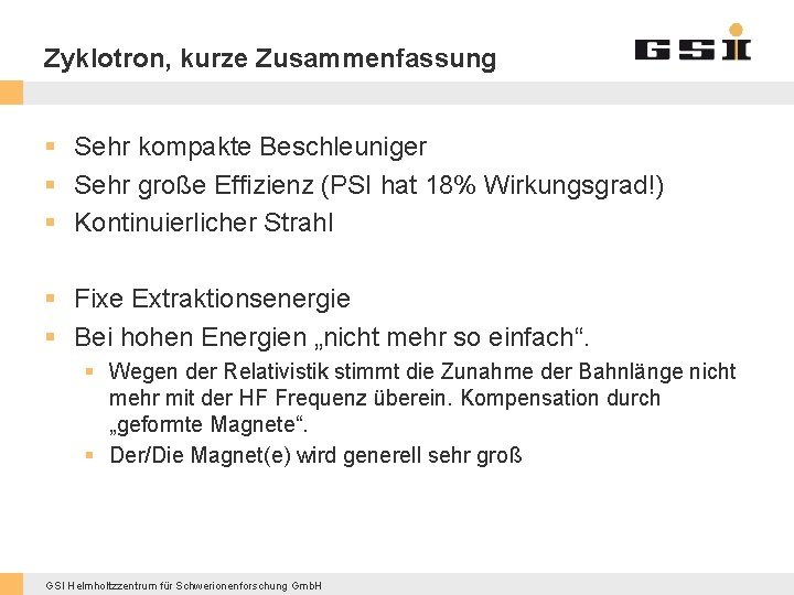 Zyklotron, kurze Zusammenfassung § Sehr kompakte Beschleuniger § Sehr große Effizienz (PSI hat 18%