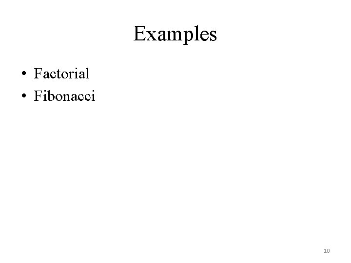 Examples • Factorial • Fibonacci 10 