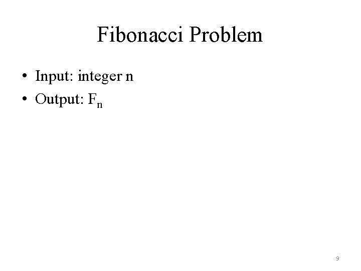 Fibonacci Problem • Input: integer n • Output: Fn 9 