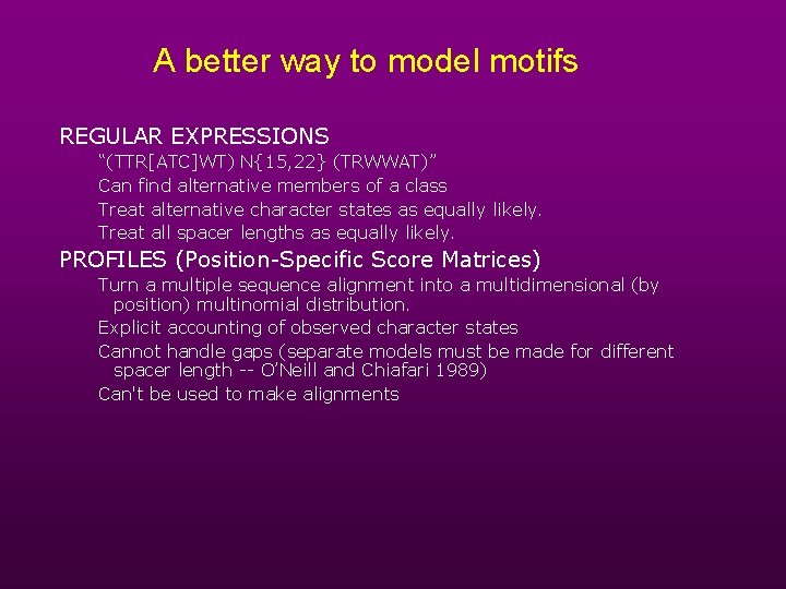 A better way to model motifs REGULAR EXPRESSIONS “(TTR[ATC]WT) N{15, 22} (TRWWAT)” Can find