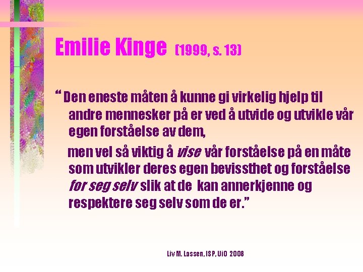 Emilie Kinge (1999, s. 13) “ Den eneste måten å kunne gi virkelig hjelp