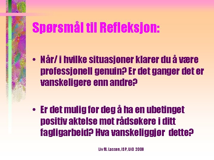 Spørsmål til Refleksjon: • Når/ i hvilke situasjoner klarer du å være professjonell genuin?