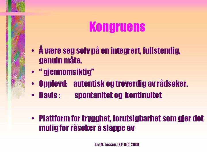 Kongruens • Å være seg selv på en integrert, fullstendig, genuin måte. • “