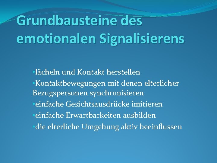 Grundbausteine des emotionalen Signalisierens • lächeln und Kontakt herstellen • Kontaktbewegungen mit denen elterlicher