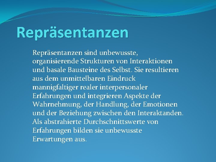 Repräsentanzen sind unbewusste, organisierende Strukturen von Interaktionen und basale Bausteine des Selbst. Sie resultieren