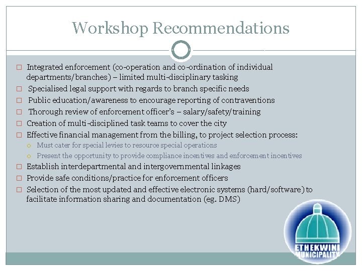 Workshop Recommendations � Integrated enforcement (co-operation and co-ordination of individual � � � departments/branches)