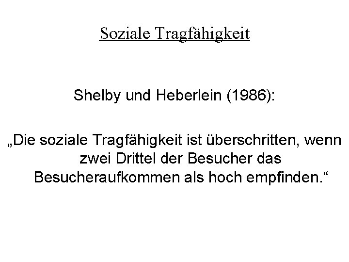 Soziale Tragfähigkeit Shelby und Heberlein (1986): „Die soziale Tragfähigkeit ist überschritten, wenn zwei Drittel