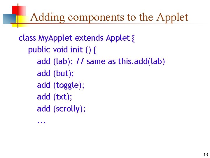 Adding components to the Applet class My. Applet extends Applet { public void init Adding components to the Applet class My. Applet extends Applet { public void init