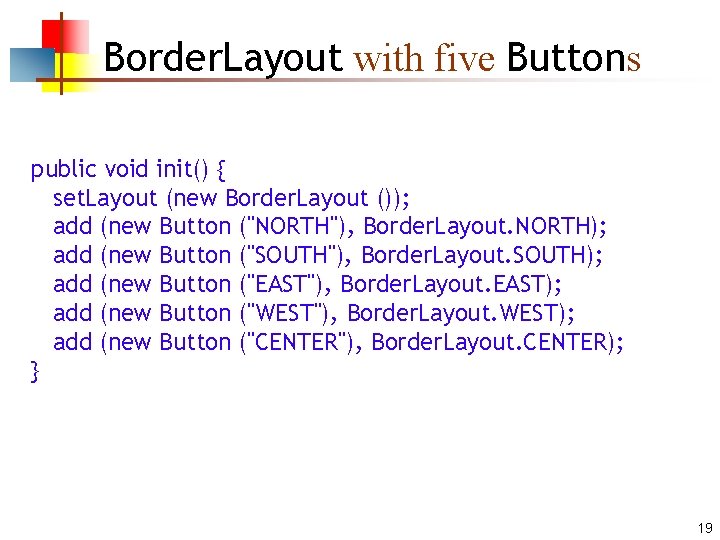 Border. Layout with five Buttons public void init() { set. Layout (new Border. Layout Border. Layout with five Buttons public void init() { set. Layout (new Border. Layout