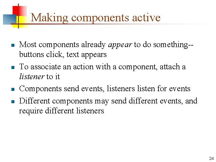 Making components active n n Most components already appear to do something-buttons click, text Making components active n n Most components already appear to do something-buttons click, text