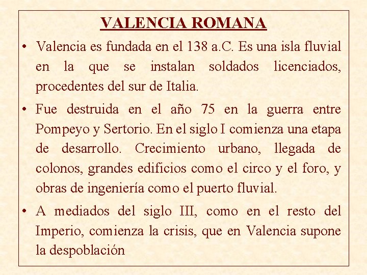 VALENCIA ROMANA • Valencia es fundada en el 138 a. C. Es una isla